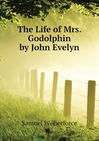 The Life of Mrs. Godolphin by John Evelyn