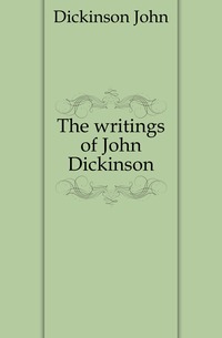 The writings of John Dickinson