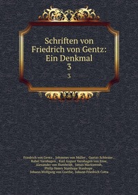 Schriften von Friedrich von Gentz: Ein Denkmal