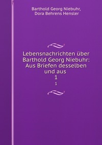 Lebensnachrichten uber Barthold Georg Niebuhr: Aus Briefen desselben und aus