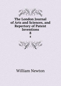 The London Journal of Arts and Sciences, and Repertory of Patent Inventions