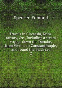 Travels in Circassia, Krim-tartary, &c., including a steam voyage down the Danube, from Vienna to Constantinople, and round the Black sea