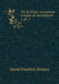 Vie de Jesus: ou examen critique de son histoire