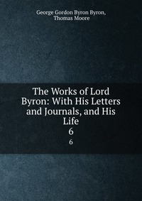 The Works of Lord Byron: With His Letters and Journals, and His Life