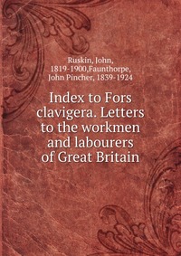 Index to Fors clavigera. Letters to the workmen and labourers of Great Britain