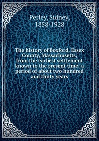 The history of Boxford, Essex County, Massachusetts, from the earliest settlement known to the present time: a period of about two hundred and thirty years