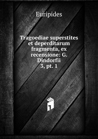 Tragoediae superstites et deperditarum fragmenta, ex recensione: G. Dindorfii