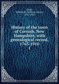 History of the town of Cornish, New Hampshire, with genealogical record, 1763-1910