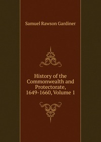 History of the Commonwealth and Protectorate, 1649-1660, Volume 1