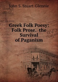 Greek Folk Poesy: Folk Prose. the Survival of Paganism