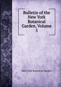 Bulletin of the New York Botanical Garden, Volume 5