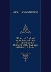 History of England from the Accession of James I, to the Outbreak of the Civil War 1603-1642, Volume 2