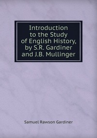 Introduction to the Study of English History, by S.R. Gardiner and J.B. Mullinger