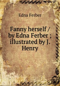 Fanny herself / by Edna Ferber ; illustrated by J. Henry