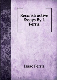 Reconstructive Essays By I. Ferris