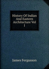 History Of Indian And Eastern Architecture Vol I