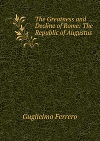 The Greatness and Decline of Rome: The Republic of Augustus