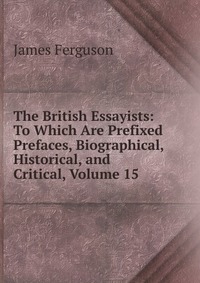 The British Essayists: To Which Are Prefixed Prefaces, Biographical, Historical, and Critical, Volume 15