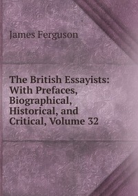 The British Essayists: With Prefaces, Biographical, Historical, and Critical, Volume 32