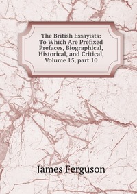 The British Essayists: To Which Are Prefixed Prefaces, Biographical, Historical, and Critical, Volume 15, part 10