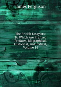 The British Essayists: To Which Are Prefixed Prefaces, Biographical, Historical, and Critical, Volume 14