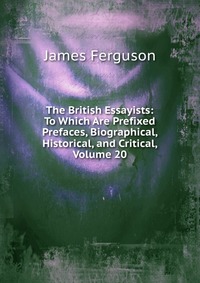 The British Essayists: To Which Are Prefixed Prefaces, Biographical, Historical, and Critical, Volume 20