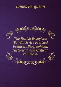 The British Essayists: To Which Are Prefixed Prefaces, Biographical, Historical, and Critical, Volume 41