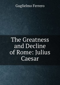 The Greatness and Decline of Rome: Julius Caesar