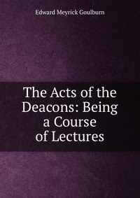 The Acts of the Deacons: Being a Course of Lectures