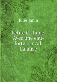 Petite Critique. Avec une eau-forte par Ad. Lalauze