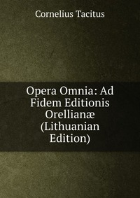 Opera Omnia: Ad Fidem Editionis Orellian? (Lithuanian Edition)