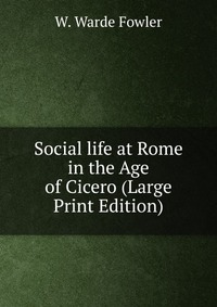 Social life at Rome in the Age of Cicero (Large Print Edition)