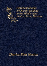 Historical Studies of Church-Building in the Middle Ages: Venice, Siena, Florence