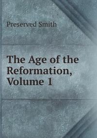 The Age of the Reformation, Volume 1