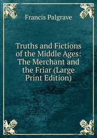 Truths and Fictions of the Middle Ages: The Merchant and the Friar (Large Print Edition)