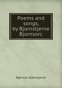 Poems and songs, by Bjornstjerne Bjornson;