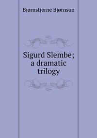 Sigurd Slembe; a dramatic trilogy