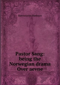 Pastor Sang: being the Norwegian drama Over aevne