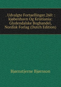 . Udvalgte Fortaellinger.260: :kjobenhavn Og Kristiania: Glydendalske Boghandel, Nordisk Forlag (Dutch Edition)