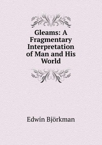 Gleams: A Fragmentary Interpretation of Man and His World