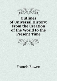 Outlines of Universal History: From the Creation of the World to the Present Time