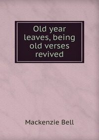 Old year leaves, being old verses revived