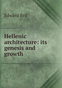 Hellenic architecture: its genesis and growth