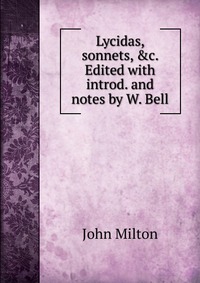 Lycidas, sonnets, &c. Edited with introd. and notes by W. Bell