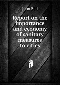 Report on the importance and economy of sanitary measures to cities