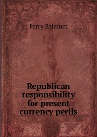 Republican responsibility for present currency perils