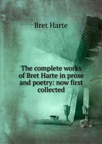 The complete works of Bret Harte in prose and poetry: now first collected