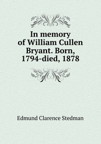 In memory of William Cullen Bryant. Born, 1794-died, 1878