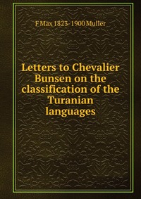 Letters to Chevalier Bunsen on the classification of the Turanian languages