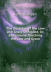 The Doctrine of the Law and Grace Unfolded, Or, a Discourse Touching the Law and Grace